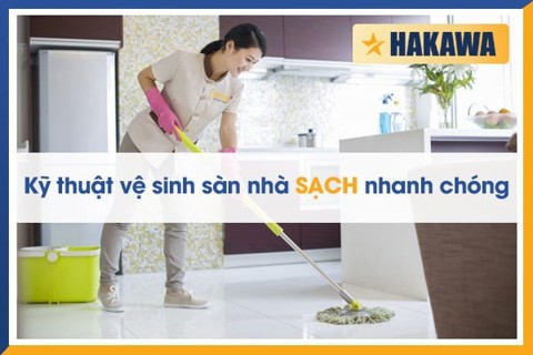 Kỹ thuật vệ sinh nhà sạch nhanh chóng