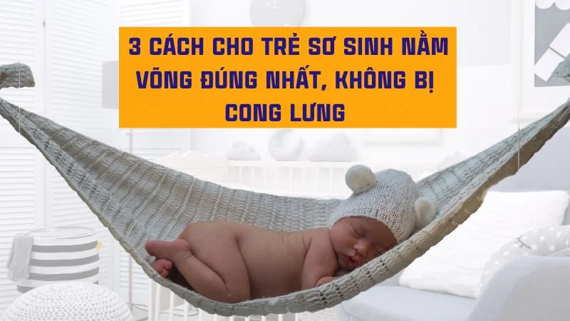 3 cách cho trẻ sơ sinh nằm võng đúng nhất