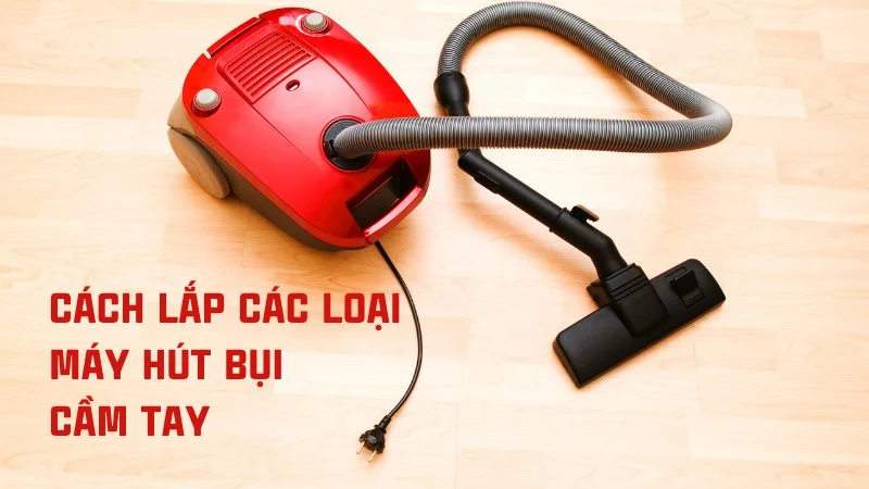 Cách lắp máy hút bụi cầm tay