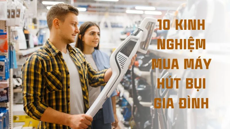 Kinh nghiệm mua máy hút bụi gia đình