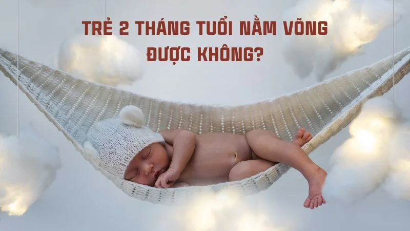 Trẻ 2 tháng tuổi nằm võng được không?