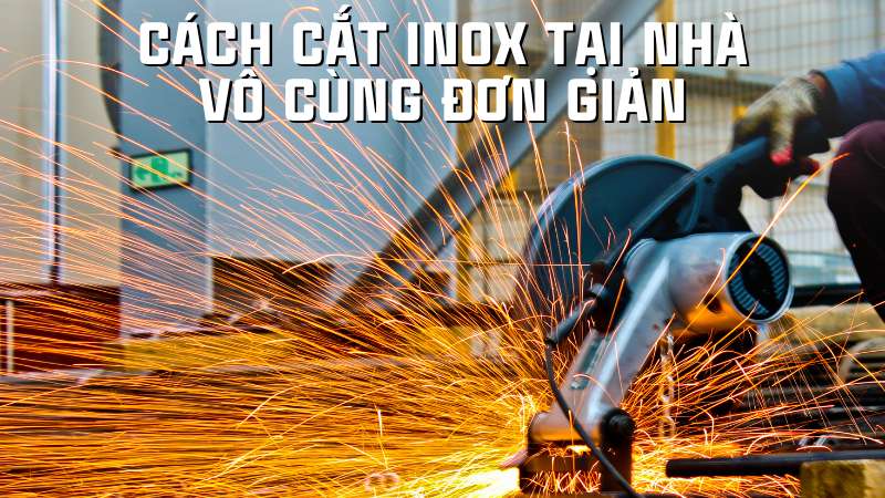 Cách cắt inox bằng tay tại nhà vô cùng đơn giản