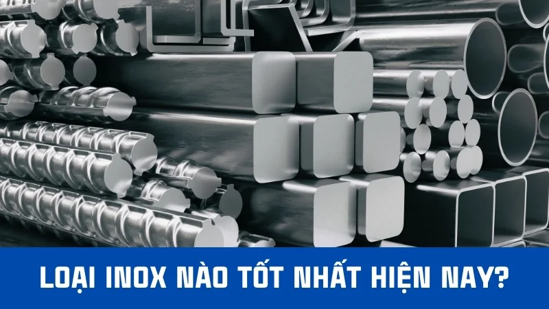 Loại inox nào tốt nhất hiện nay?