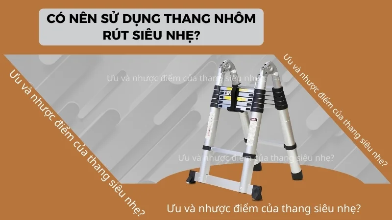 Có nên sử dụng thang nhôm rút siêu nhẹ?