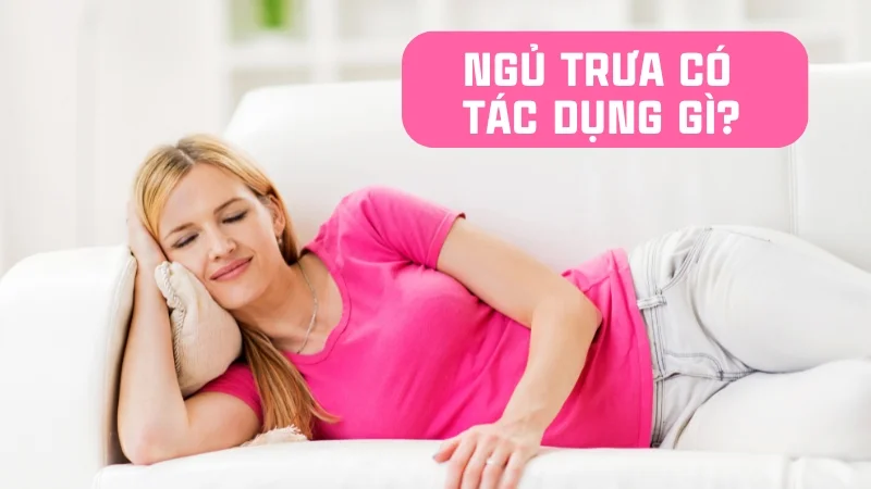 Ngủ trưa có tác dụng gì?