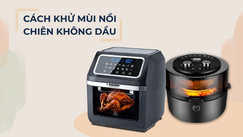 Cách khử mùi nồi chiên không dầu